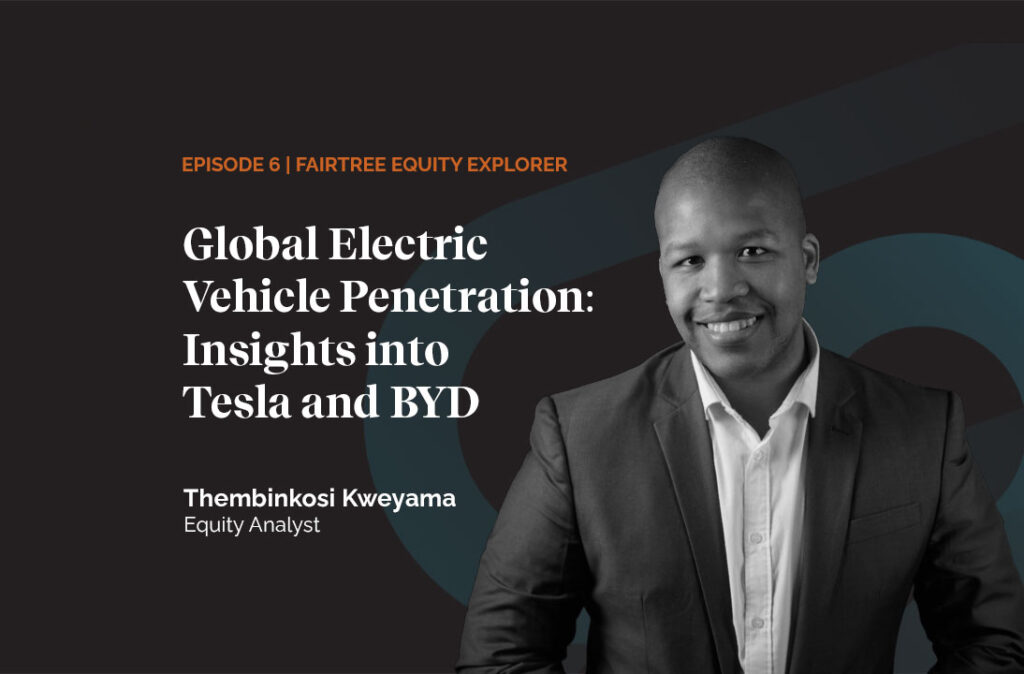 Fairtree Equity Explorer Series | Global Electric Vehicle Penetration: Insights into Tesla and BYD | Episode 6